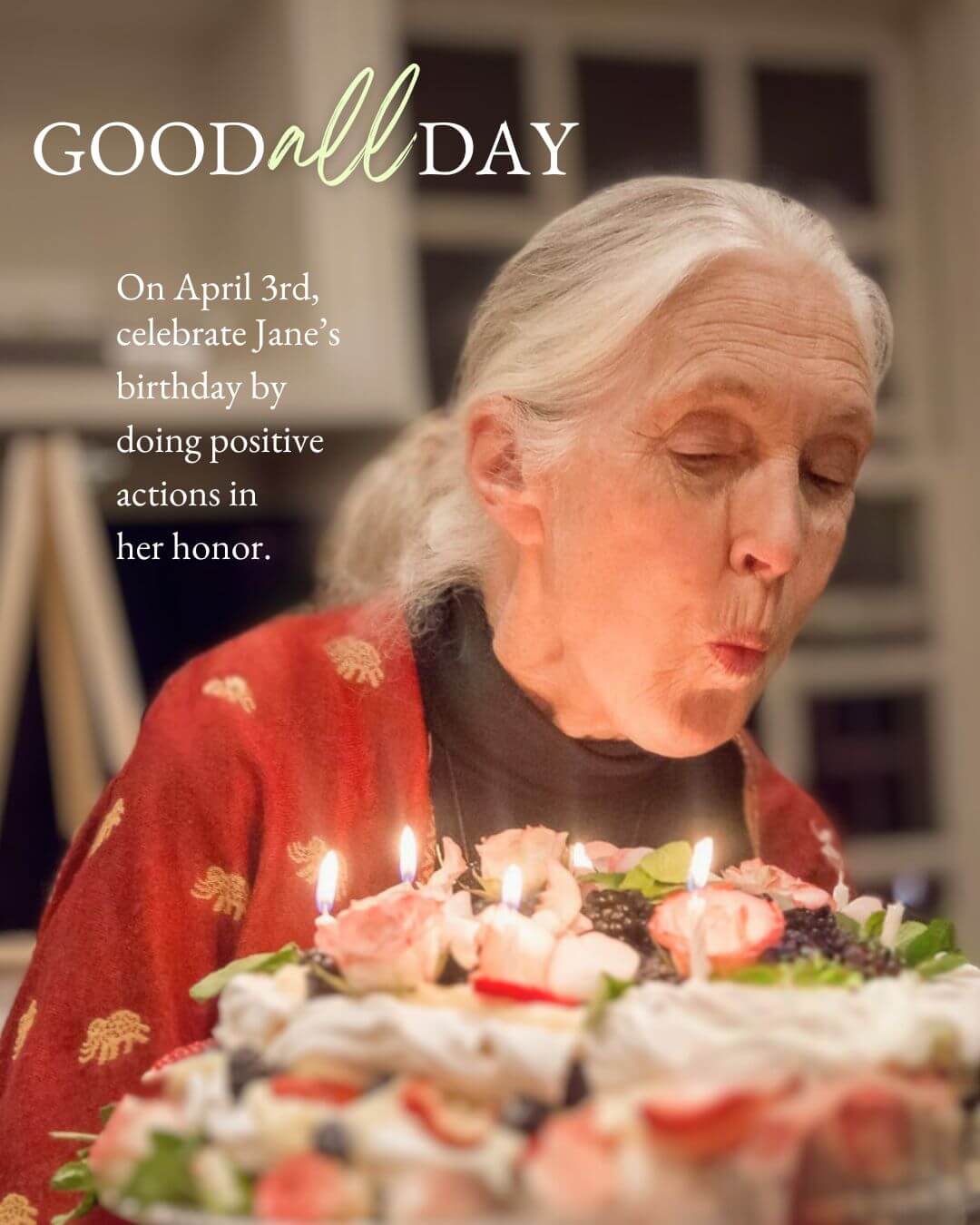 jane goodall blowing out birthday candles with text that reads good all day encouraging people to do positive acts in jane's memory